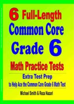 6 Full-Length Common Core Grade 6 Math Practice Tests: Extra Test Prep ...