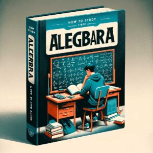 How to Study Algebra A step by step guide