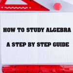 How to Study Algebra A step by step guide 20 study algebra