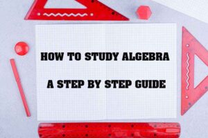 How to Study Algebra Effectively (Methods That Work)