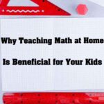 Why Teaching Math at Home Works (and How to Do It) 7 Why Teaching Math at Home Is Beneficial for Your Kids